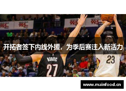 开拓者签下内线外援，为季后赛注入新活力