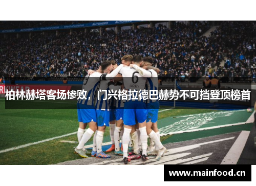 柏林赫塔客场惨败，门兴格拉德巴赫势不可挡登顶榜首